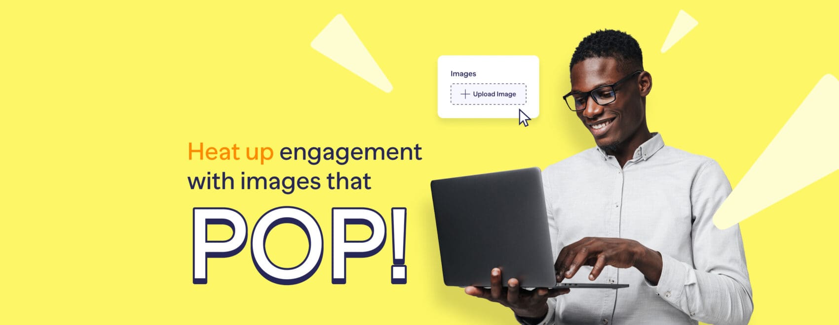 Heat up engagement with images that POP
